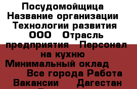 Посудомойщица › Название организации ­ Технологии развития, ООО › Отрасль предприятия ­ Персонал на кухню › Минимальный оклад ­ 26 000 - Все города Работа » Вакансии   . Дагестан респ.,Геологоразведка п.